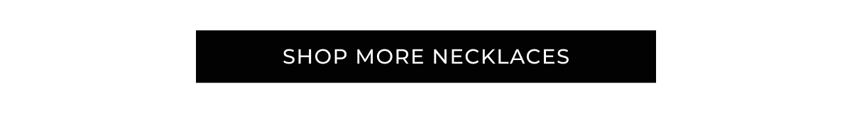 SHOP MORE NECKLACES