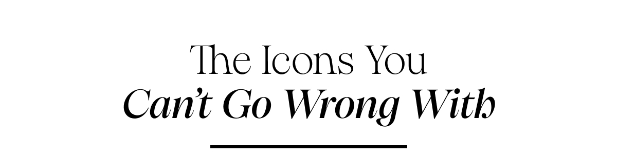 The Icons You Can't Go Wrong With