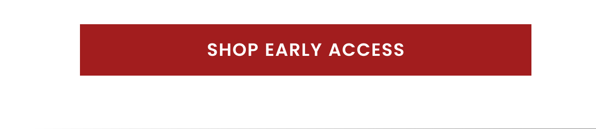 SHOP EARLY ACCESS
