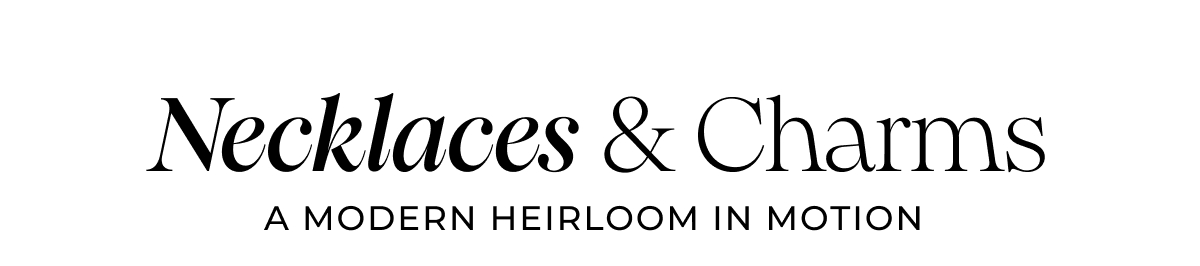 Necklaces & Charms. A Modern Heirloom in Motion