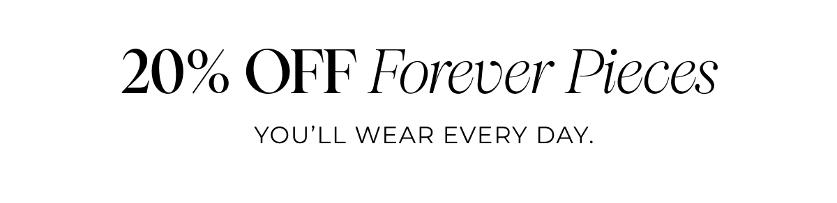 20% OFF Forever Pieces