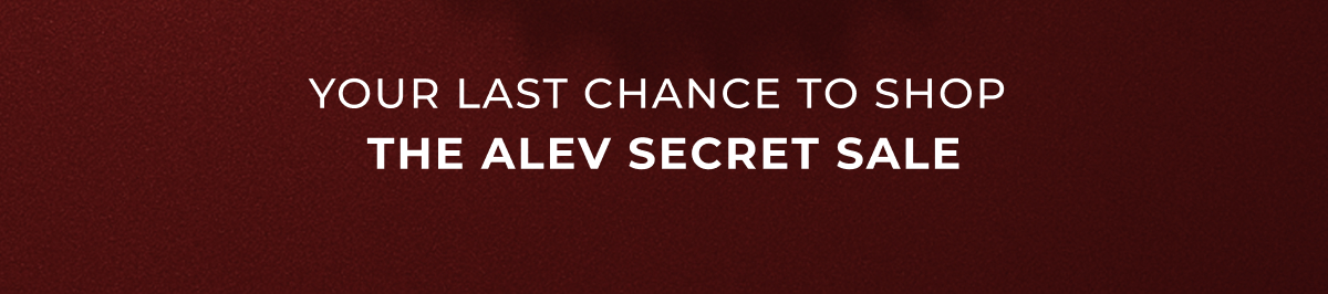Your last chance to shop  the ALEV Secret Sale