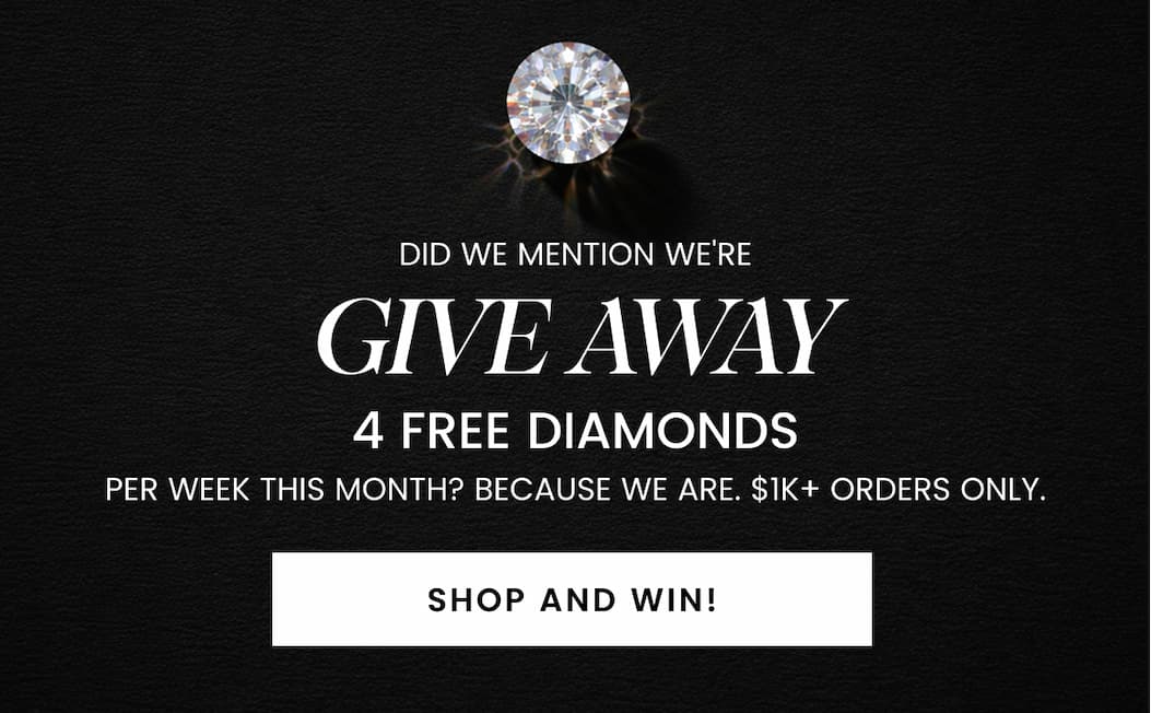 Did we mention we're give away 4 free diamonds per week this month? Because we are. $1K+ orders only.Shop and Win!