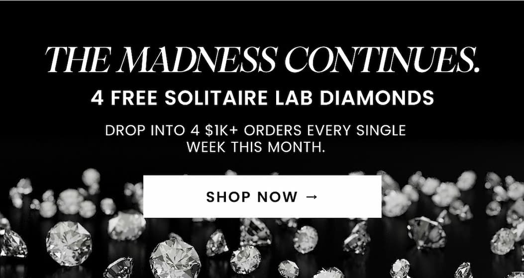 The madness continues. 4 free solitaire lab diamonds drop into 4 $1K+ orders every single week this month. SHOP NOW →