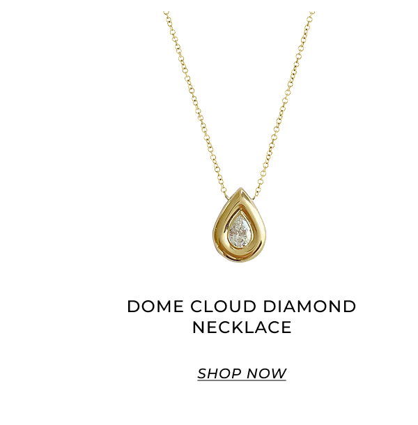 Dome Cloud Diamond Necklace MATERIALS  Available in 14k Yellow Gold, 14k White Gold, and 14k Rose Gold.  DETAILS  Gold Weight: 2.9 g  CT Weight: 0.45-0.50cts