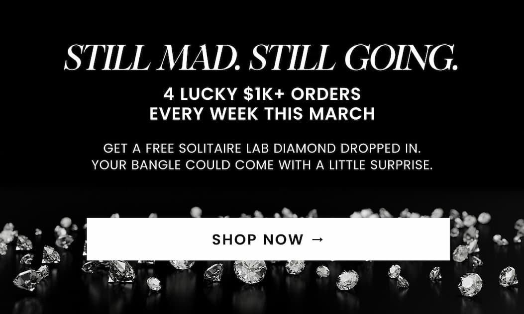 STILL MAD. STILL GIVING AWAY DIAMONDS. 4 random $1K+ orders every week this March get a free Solitaire Lab Diamond. Your chain could come with something extra. SHOP NOW
