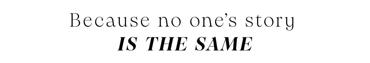 Because no one's story  is the same