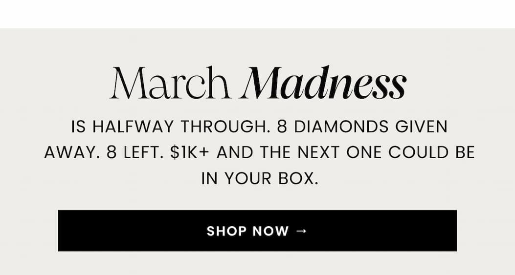 March Madness. is halfway through. 8 diamonds given away. 8 left. $1K+ and the next one could be in your box.