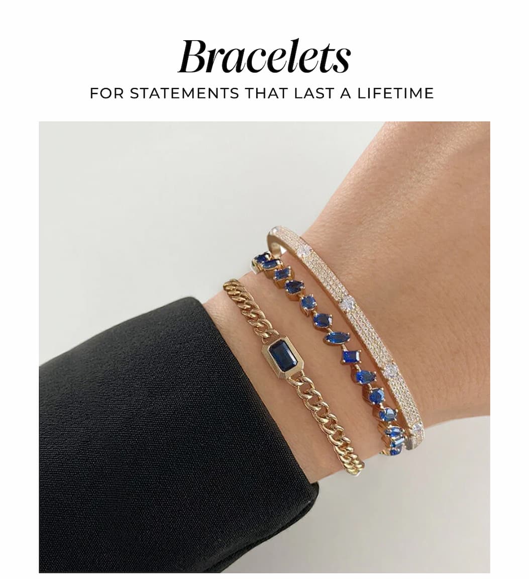 Bracelets. For statements that last a lifetime