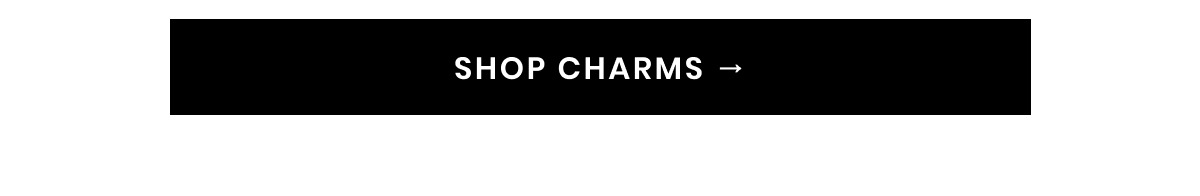 SHOP CHARMS →