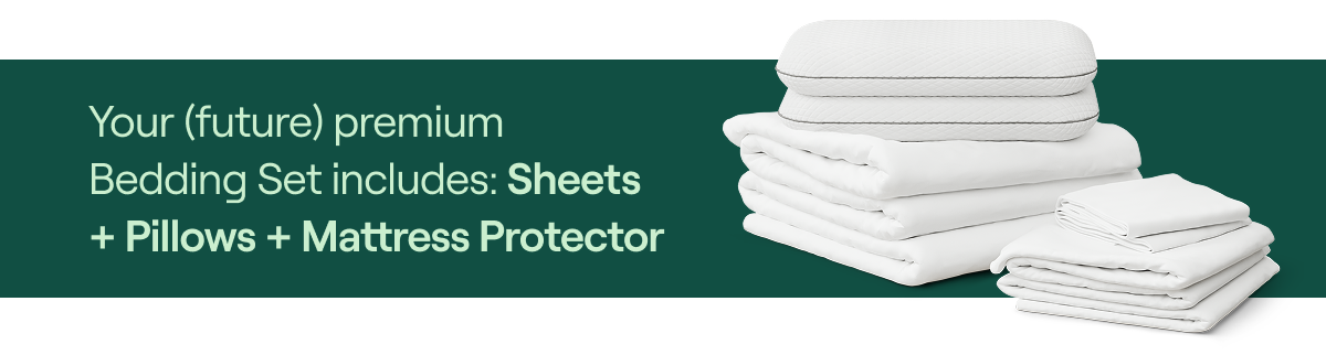 Your (future) premium Bedding Set includes: Sheets  + Pillows + Mattress Protector