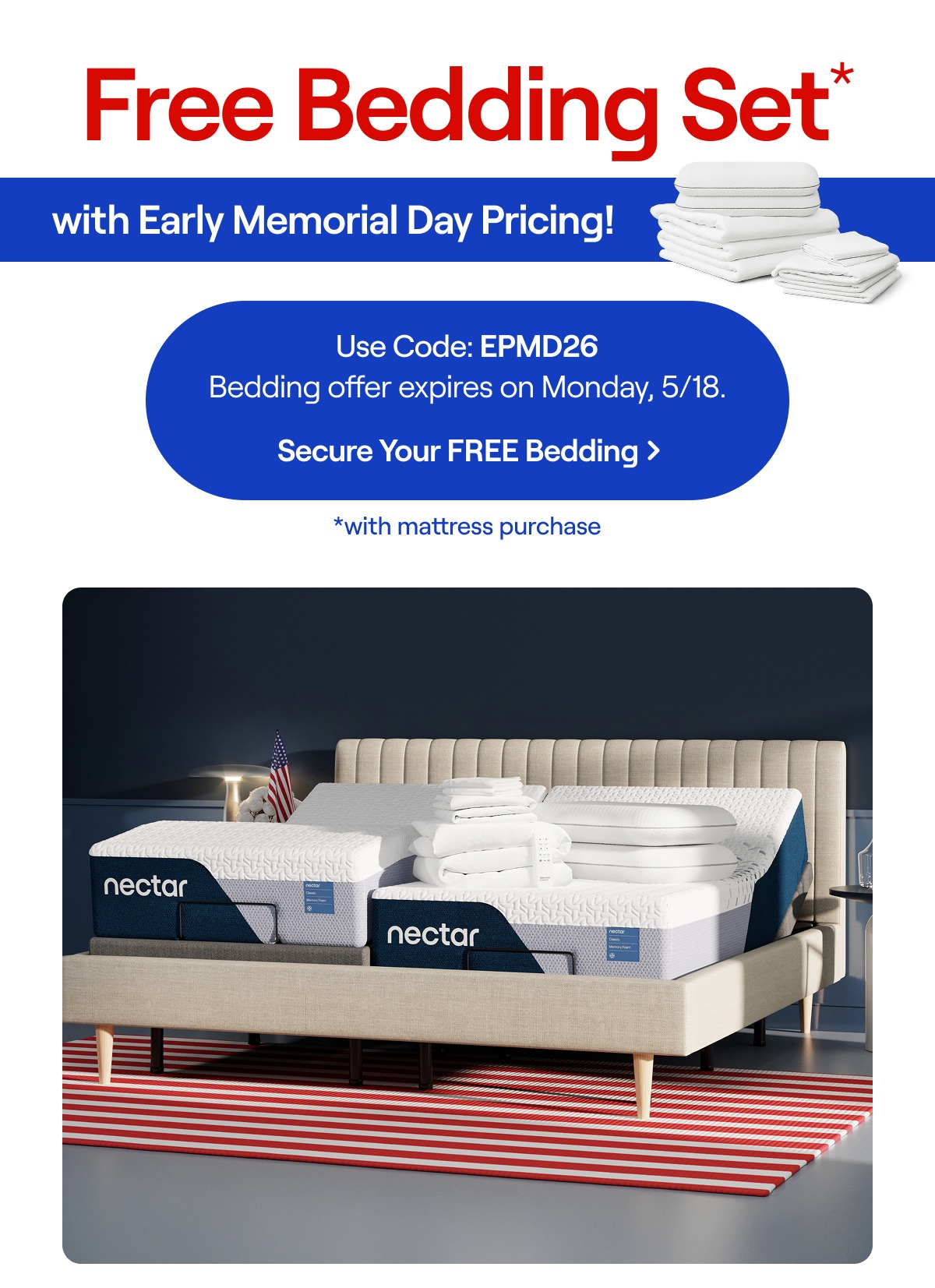 FREE Bedding Set with mattress purchase + Early Memorial Day Pricing! Use Code: EPMD26 >