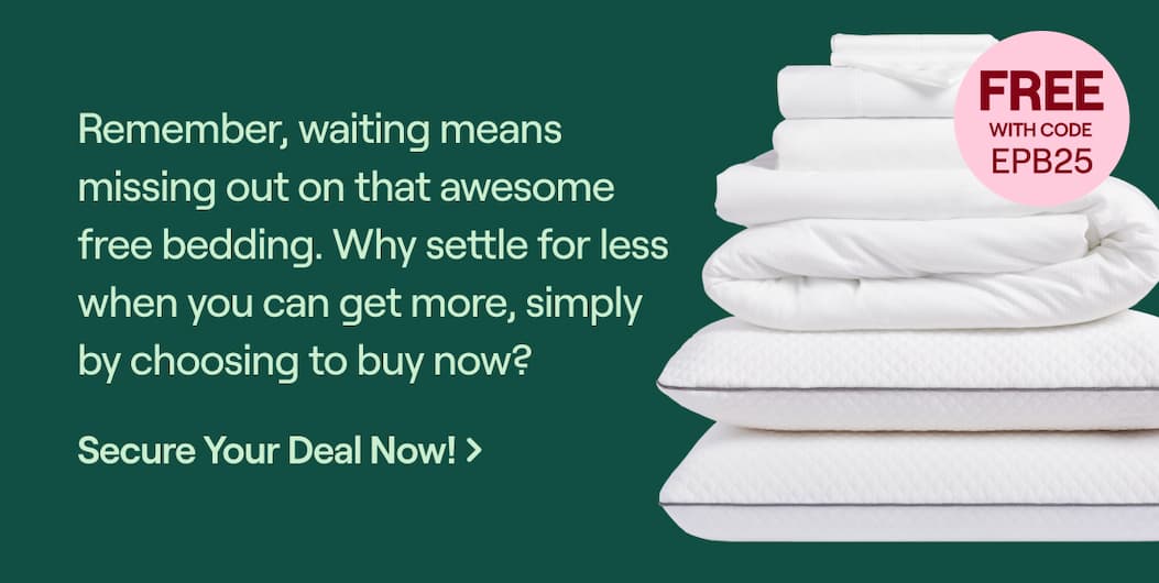 Remember, waiting means missing out on that awesome free bedding. Why settle for less when you can get more, simply by choosing to buy now? Secure Your Deal Now! Code: EPB25