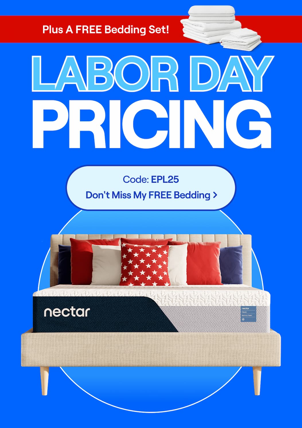 Labor Day Pricing PLUS a Bonus Bedding Set! Use Code: EPL25 >