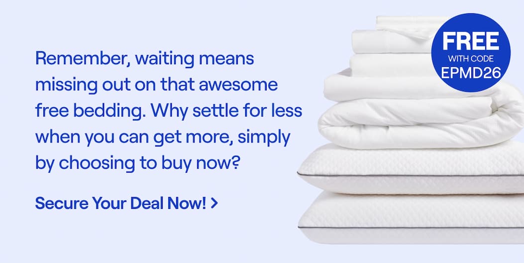 Remember, waiting means missing out on that awesome free bedding. Why settle for less when you can get more, simply by choosing to buy now? Secure Your Deal Now! Code: EPMD26