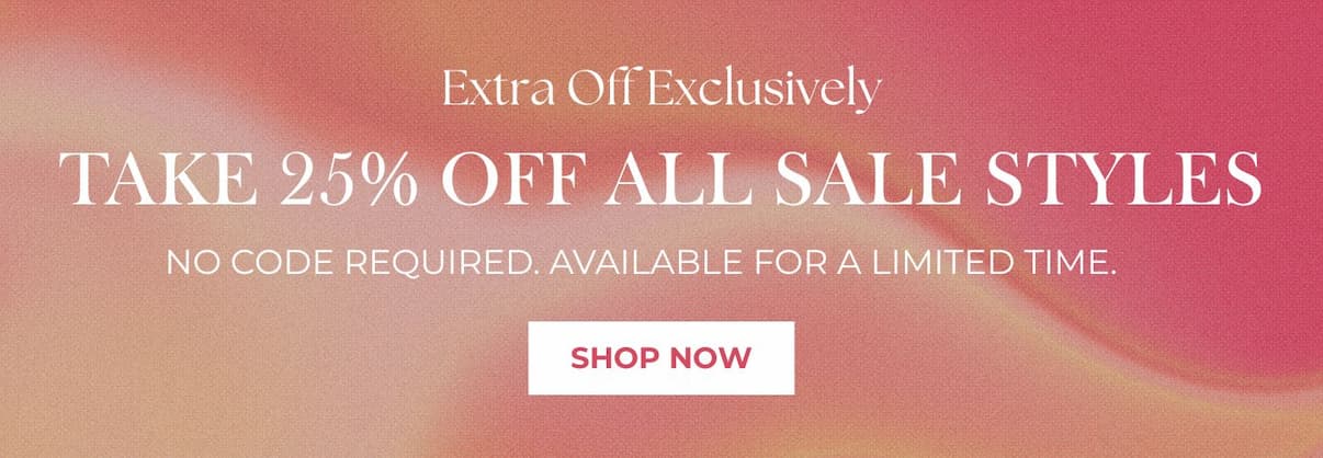 Take 25% off all Sale Styles. No Code Required. Limited time only.