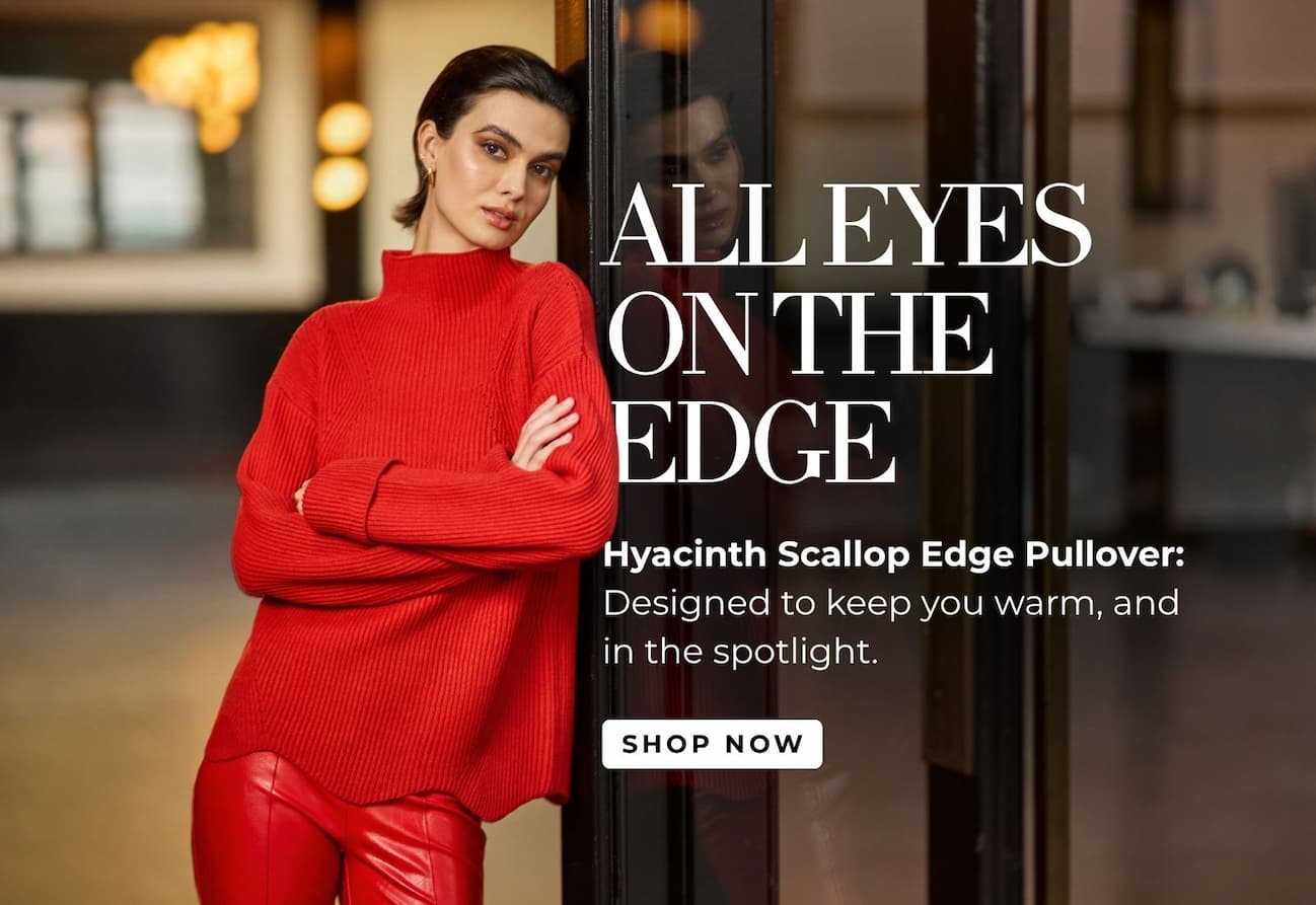 All Eyes on the Edge This is Hyacinth. Designed to keep you warm , and in the spotlight.