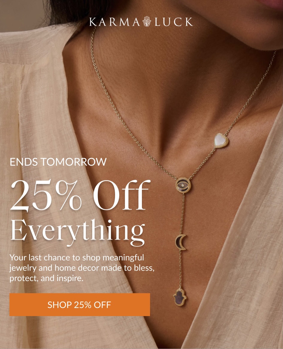 ENDS TOMORROW 25% Off Everything Your last chance to shop meaningful jewelry and home decor made to bless, protect, and inspire. SHOP 25% OFF