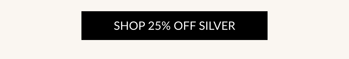 SHOP 25% OFF SILVER