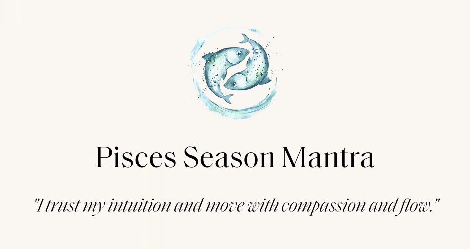 Pisces Season Mantra "I trust my intuition and move with compassion and flow."