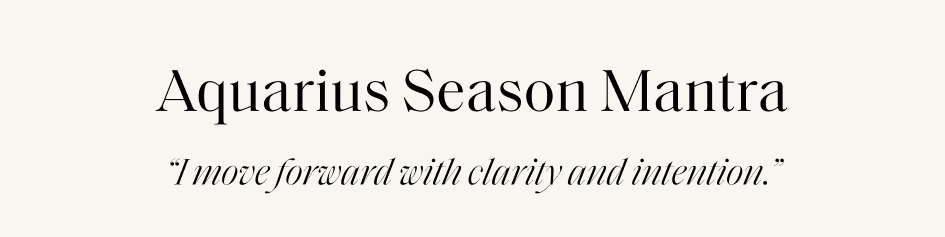 Aquarius Season Mantra "I move forward with clarity and intention."