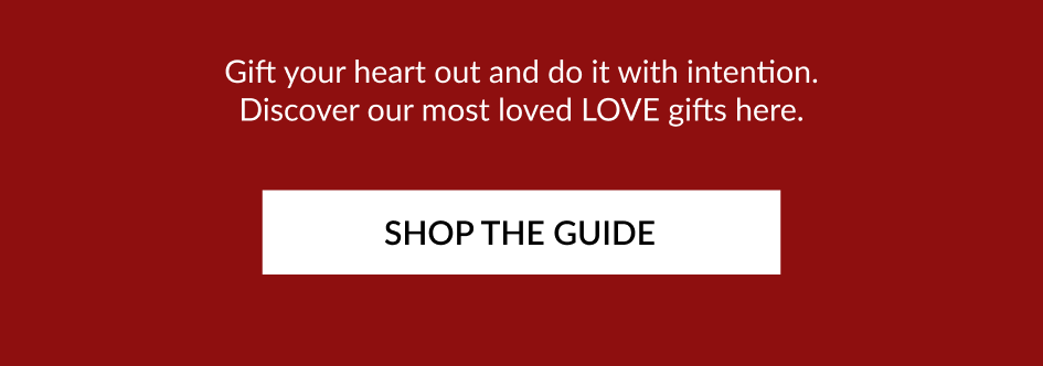 Gift your heart out and do it with intention. Discover our most loved LOVE gifts here. SHOP THE GUIDE