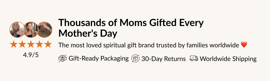 Thousands of Moms Gifted Every Mother's Day The most loved spiritual gift brand trusted by families worldwide Gift-Ready Packaging ® 30-Day Returns ta Worldwide Shipping