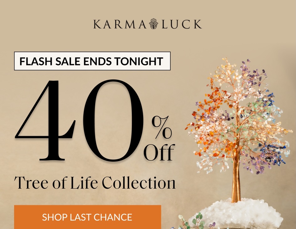 FLASH SALE ENDS TONIGHT 40% OFF Tree of Life Collection SHOP LAST CHANCE