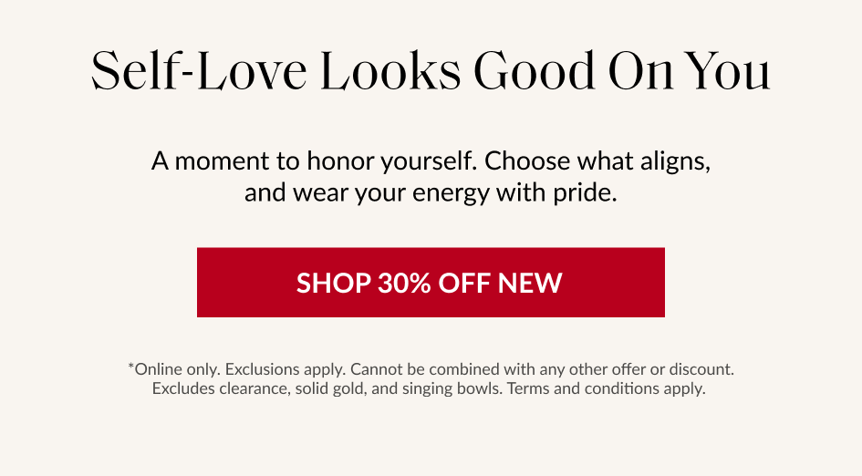 Self-Love Looks Good On You A moment to honor yourself. Choose what aligns, and wear your energy with pride. SHOP 30% OFF NEW