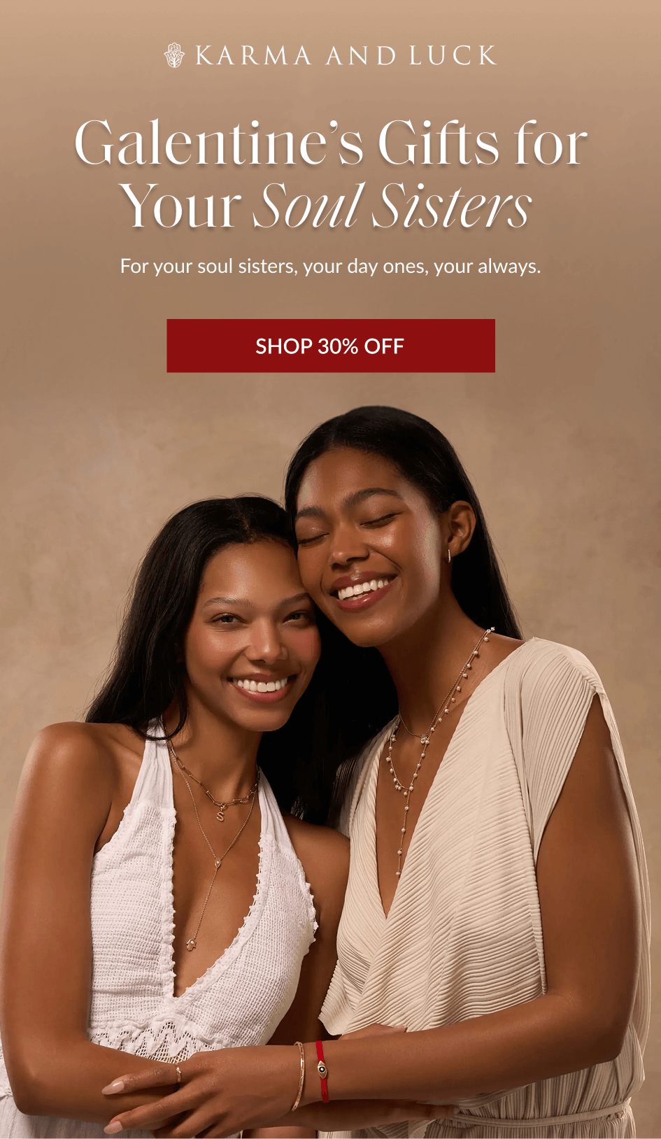 Galentine's Gifts for Your Soul Sisters For your soul sisters, your day ones, your always. SHOP 30% OFF