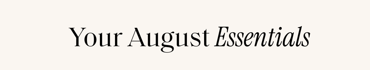 Your August Essentials