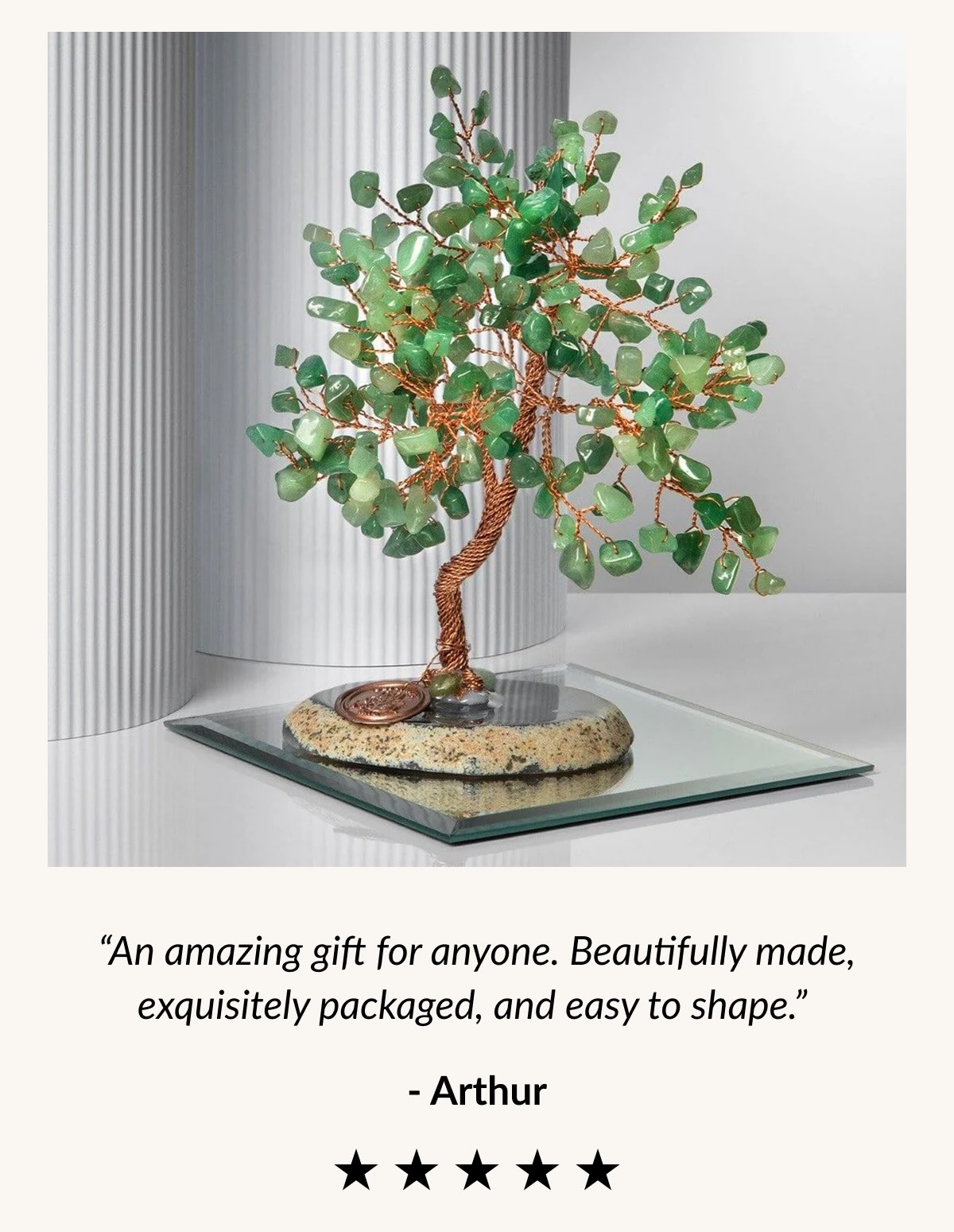 "An amazing gift for anyone. Beautifully made, exquisitely packaged, and easy to shape." - Arthur