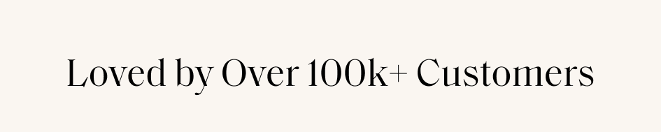 Loved by Over 100k+ Customers