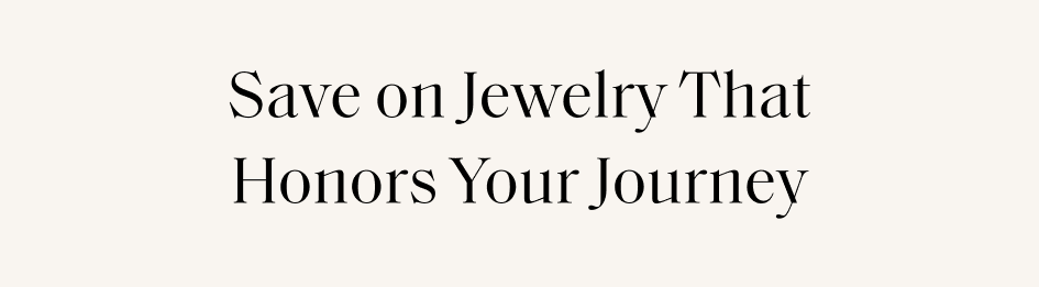 Save on Jewelry That Honors Your Journey