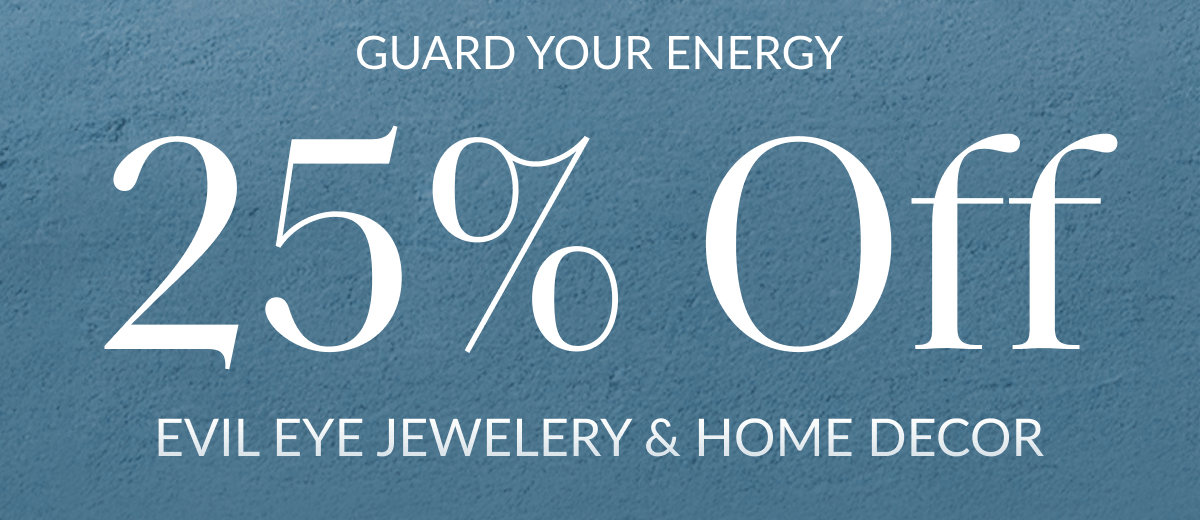 GUARD YOUR ENERGY 25% Off EVIL EYE JEWELERY & HOME DECOR