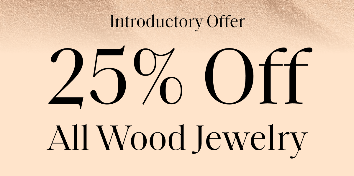 Introductory Offer 25% Off All Wood Jewelry
