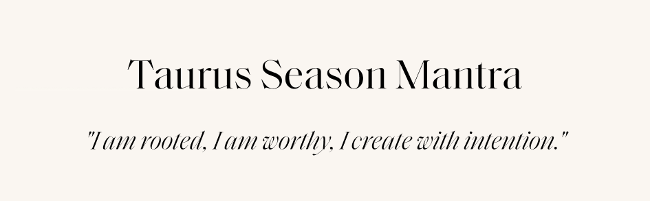Taurus Season Mantra "I am rooted. I am worthy. I create with intention."