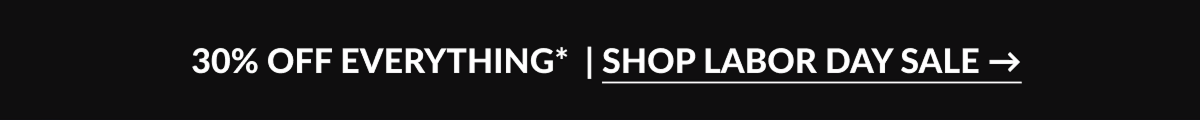 30% OFF EVERYTHING* | SHOP LABOR DAY SALE