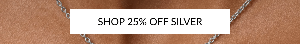 SHOP 25% OFF SILVER