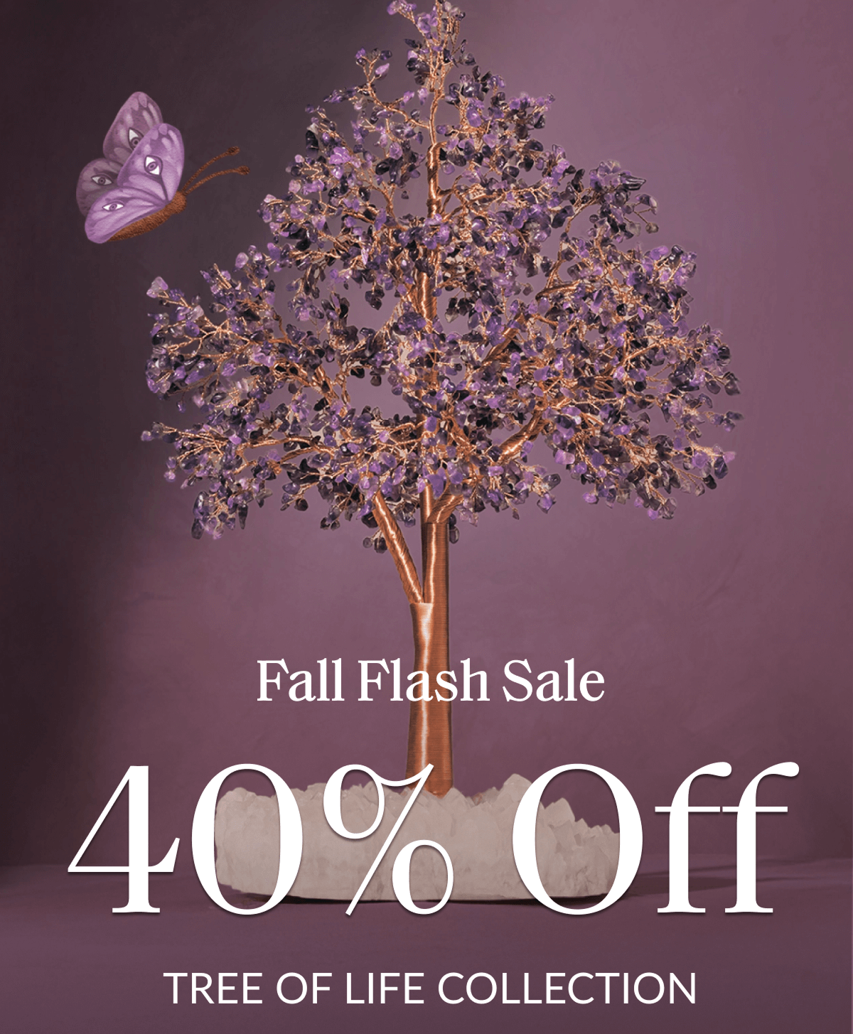 Fall Flash Sale 40% Off TREE OF LIFE COLLECTION