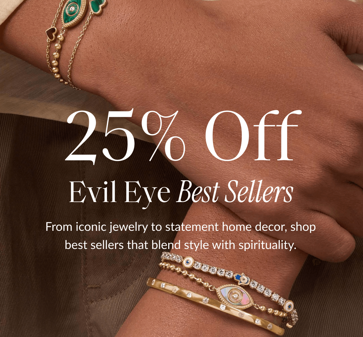 25% Off Evil Eye Best Sellers From iconic jewelry to statement home decor, shop best sellers that blend style with spirituality.