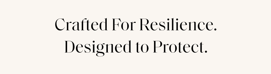 Crafted For Resilience. Designed to Protect.