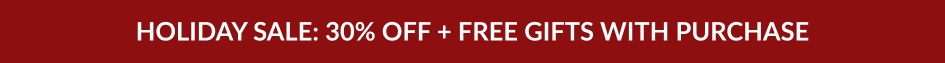 HOLIDAY SALE: 30% OFF + FREE GIFTS WITH PURCHASE