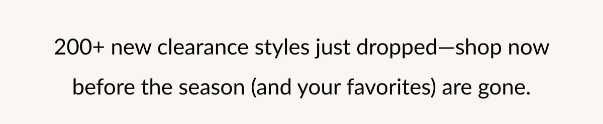 200+ new clearance styles just dropped-shop now before the season (and your favorites) are gone.