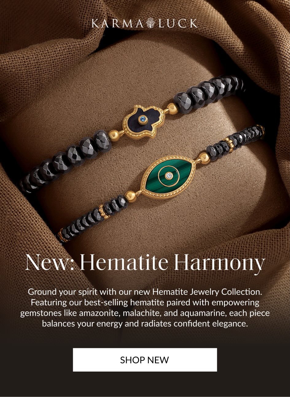 New: Hematite Harmony Ground your spirit with our new Hematite Jewelry Collection. Featuring our best-selling hematite paired with empowering gemstones like amazonite, malachite, and aquamarine, each piece balances your energy and radiates confident elegance. SHOP NEW