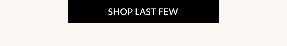 SHOP LAST FEW
