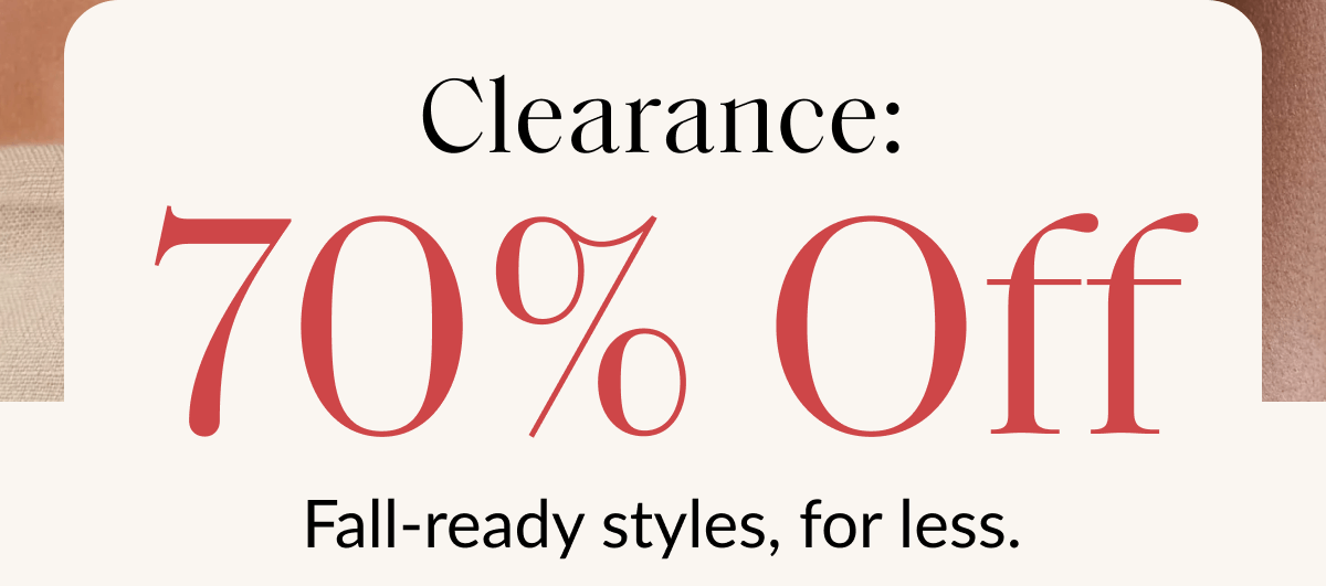 Clearance: 70% Off Fall-ready styles, for less.