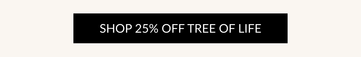 SHOP 25% OFF TREE OF LIFE
