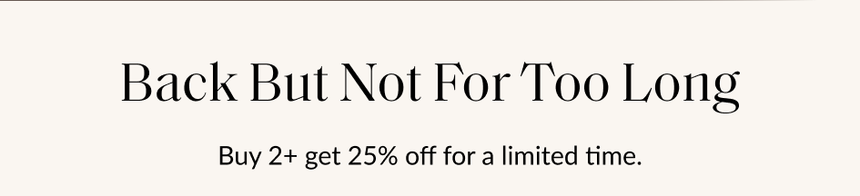 Back But Not For Too Long Buy 2+ get 25% off for a limited time.