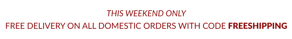THIS WEEKEND ONLY FREE DELIVERY ON ALL DOMESTIC ORDERS WITH CODE FREESHIPPING
